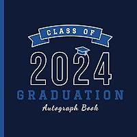Class Of 2024 Graduation Autograph Book: Sign with Signatures, Capture Messages & Record Meaningful Wishes | A Senior Graduate Guest Book for Autographs | Navy Blue & White