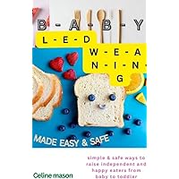BABY LED WEANING MADE EASY & SAFE: Simple & safe ways to raise independent and happy eaters from baby to toddler BABY LED WEANING MADE EASY & SAFE: Simple & safe ways to raise independent and happy eaters from baby to toddler Kindle Paperback