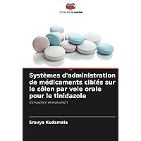 Systèmes d'administration de médicaments ciblés sur le côlon par voie orale pour le tinidazole: Conception et évaluation (French Edition)