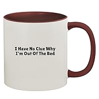 I Have No Clue Why I'm Out Of The Bed - 11oz Ceramic Colored Inside & Handle Coffee Mug, Maroon