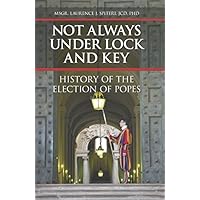 Not Always Under Lock and Key: History of the Election of Popes Not Always Under Lock and Key: History of the Election of Popes Paperback Kindle