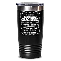 Sports Medicine Physician Tumbler 20oz, If at first you don't succeed, try doing what your athletic trainer told you to do the first time., Travel Mug, Vacuum Insulated Stainless Steel Coffee Tumbler