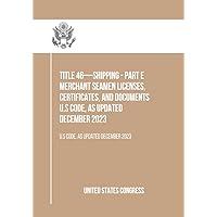 Title 46—SHIPPING - Part E Merchant Seamen Licenses, Certificates, and Documents: U.S Code, As Updated December 2023 Title 46—SHIPPING - Part E Merchant Seamen Licenses, Certificates, and Documents: U.S Code, As Updated December 2023 Kindle Paperback