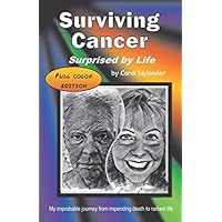 Surviving Cancer, Surprised by Life!: My improbable journey from impending death to radiant life
