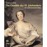 Die Gemalde des 18. Jahrhunderts: Im Landesmuseum Mainz (German Edition) Die Gemalde des 18. Jahrhunderts: Im Landesmuseum Mainz (German Edition) Hardcover