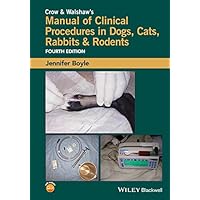 Crow and Walshaw's Manual of Clinical Procedures in Dogs, Cats, Rabbits and Rodents Crow and Walshaw's Manual of Clinical Procedures in Dogs, Cats, Rabbits and Rodents Kindle Paperback