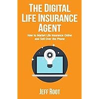 The Digital Life Insurance Agent: How to Market Life Insurance Online and Sell Over the Phone The Digital Life Insurance Agent: How to Market Life Insurance Online and Sell Over the Phone Paperback Kindle