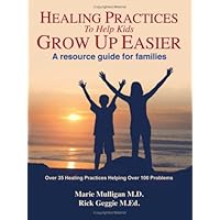 Healing Practices to Help Kids Grow Up Easier - A Resource Guide for Families Healing Practices to Help Kids Grow Up Easier - A Resource Guide for Families Paperback Kindle