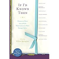 If I'd Known Then: Women in Their 20s and 30s Write Letters to Their Younger Selves (What I Know Now) If I'd Known Then: Women in Their 20s and 30s Write Letters to Their Younger Selves (What I Know Now) Hardcover Kindle Paperback