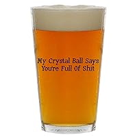 My Crystal Ball Says You're Full Of Shit - Beer 16oz Pint Glass Cup