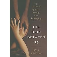 The Skin Between Us: A Memoir of Race, Beauty, and Belonging The Skin Between Us: A Memoir of Race, Beauty, and Belonging Hardcover Kindle