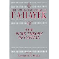 The Pure Theory of Capital (Volume 12) (The Collected Works of F. A. Hayek) The Pure Theory of Capital (Volume 12) (The Collected Works of F. A. Hayek) Kindle Paperback Hardcover
