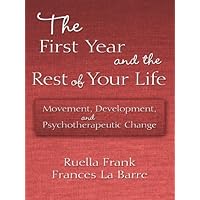 The First Year and the Rest of Your Life: Movement, Development, and Psychotherapeutic Change The First Year and the Rest of Your Life: Movement, Development, and Psychotherapeutic Change Kindle Paperback Hardcover