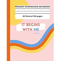 It Begins with Me: Primary Composition Notebook