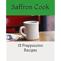 15 Frappuccino Recipes 15 Frappuccino Recipes Kindle Paperback