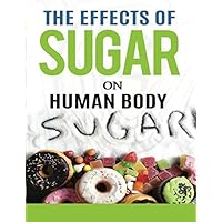 THE EFFECTS OF SUGAR ON HUMAN BODY THE EFFECTS OF SUGAR ON HUMAN BODY Paperback Kindle
