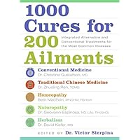 1000 Cures for 200 Ailments: Integrated Alternative and Conventional Treatments for the Most Common Illnesses 1000 Cures for 200 Ailments: Integrated Alternative and Conventional Treatments for the Most Common Illnesses Hardcover