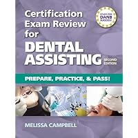 Certification Exam Review For Dental Assisting: Prepare, Practice and Pass! Certification Exam Review For Dental Assisting: Prepare, Practice and Pass! Paperback