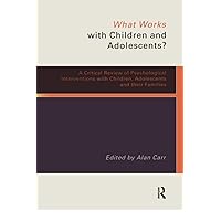 What Works with Children and Adolescents?: A Critical Review of Psychological Interventions with Children, Adolescents and their Families What Works with Children and Adolescents?: A Critical Review of Psychological Interventions with Children, Adolescents and their Families Paperback Kindle Hardcover