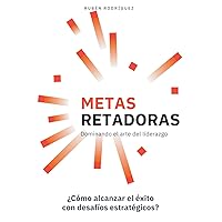 Metas retadoras: ¿Cómo alcanzar el éxito con desafías estratégicos? (Generando Organizaciones Líderes) (Spanish Edition)