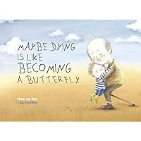 Maybe Dying is like Becoming a Butterfly Maybe Dying is like Becoming a Butterfly Hardcover Paperback