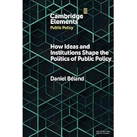 How Ideas and Institutions Shape the Politics of Public Policy (Elements in Public Policy) How Ideas and Institutions Shape the Politics of Public Policy (Elements in Public Policy) Kindle Paperback