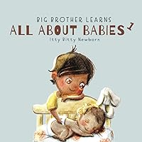 Itty Bitty Newborn: 0 - 3 Months (Big Brother Learns All About Babies) Itty Bitty Newborn: 0 - 3 Months (Big Brother Learns All About Babies) Paperback