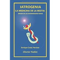 Iatrogenia: La medicina de la Bestia: Origen de las enfermedades raras (Spanish Edition) Iatrogenia: La medicina de la Bestia: Origen de las enfermedades raras (Spanish Edition) Paperback Kindle