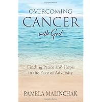 Overcoming Cancer with God: Finding Peace and Hope in the Face of Adversity Overcoming Cancer with God: Finding Peace and Hope in the Face of Adversity Paperback Kindle