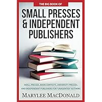 The Big Book of Small Presses and Independent Publishers: Small Presses, book contests, university presses, and independent publishers for unagented authors
