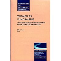 Women as Fundraisers: Their Experience in and Influence on an Emerging Profession: New Directions for Philanthropic Fundraising, Number 19 (J-B PF Single Issue Philanthropic Fundraising)