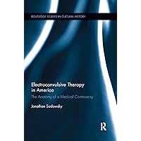 Electroconvulsive Therapy in America: The Anatomy of a Medical Controversy (Routledge Studies in Cultural History) Electroconvulsive Therapy in America: The Anatomy of a Medical Controversy (Routledge Studies in Cultural History) Paperback Kindle Hardcover