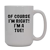 Of Course I'm Right! I'm A Tue! - 15oz Ceramic Coffee Mug, White