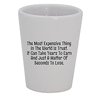 The Most Expensive Thing In The World Is Trust. It Can Take Years To Earn And Just A Matter Of Seconds To Lose. - 1.5oz Ceramic White Shot Glass