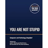 You Are Not Stupid: Computers and Technology Simplified You Are Not Stupid: Computers and Technology Simplified Paperback Kindle