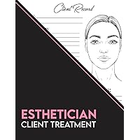 Esthetician Client Treatment Organizer : Record Book for Estheticians and Beauty Salons Facial Treatment Forms: Book to Log Your Customers