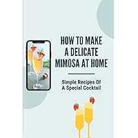 How To Make A Delicate Mimosa At Home: Simple Recipes Of A Special Cocktail: Champagne Mixed Drinks