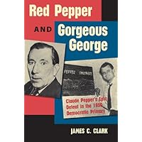Red Pepper and Gorgeous George: Claude Pepper's Epic Defeat in the 1950 Democratic Primary (Florida Government and Politics) Red Pepper and Gorgeous George: Claude Pepper's Epic Defeat in the 1950 Democratic Primary (Florida Government and Politics) Hardcover Kindle