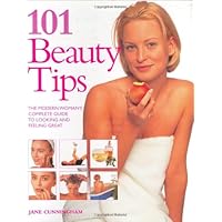 101 Beauty Tips: The Modern Woman's Complete Guide to Looking and Feeling Great 101 Beauty Tips: The Modern Woman's Complete Guide to Looking and Feeling Great Paperback