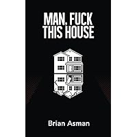 Man, Fuck This House Man, Fuck This House Paperback Kindle