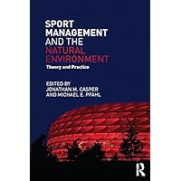 Sport Management and the Natural Environment: Theory and Practice Sport Management and the Natural Environment: Theory and Practice Kindle Hardcover Paperback