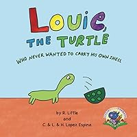 Louie, the Turtle Who Never Wanted to Carry His Own Shell Louie, the Turtle Who Never Wanted to Carry His Own Shell Paperback Kindle