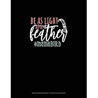 Be As Light As A Feather #Mamabird: Graph Paper Notebook - 0.25 Inch (1/4