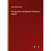 The Symptoms and Diagnosis of Malaria in Children The Symptoms and Diagnosis of Malaria in Children Paperback Hardcover