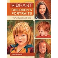 Vibrant Children's Portraits: Painting Beautiful Hair and Skin Tones with Oils Vibrant Children's Portraits: Painting Beautiful Hair and Skin Tones with Oils Paperback Kindle