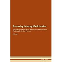 Reversing Leprosy: Deficiencies The Raw Vegan Plant-Based Detoxification & Regeneration Workbook for Healing Patients. Volume 4