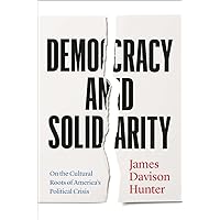 Democracy and Solidarity: On the Cultural Roots of America's Political Crisis Democracy and Solidarity: On the Cultural Roots of America's Political Crisis Hardcover Audible Audiobook Kindle