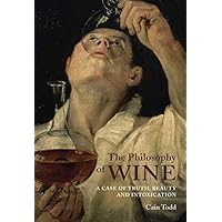 The Philosophy of Wine: A Case of Truth, Beauty, and Intoxication The Philosophy of Wine: A Case of Truth, Beauty, and Intoxication Hardcover Kindle