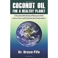 Coconut Oil for A Healthy Planet: A Sustainable Natural Resource that Saves Lives and Protects the Environment Coconut Oil for A Healthy Planet: A Sustainable Natural Resource that Saves Lives and Protects the Environment Paperback Kindle