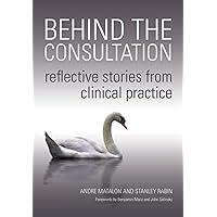 Behind the Consultation: Reflective Stories from Clinical Practice Behind the Consultation: Reflective Stories from Clinical Practice Paperback Kindle